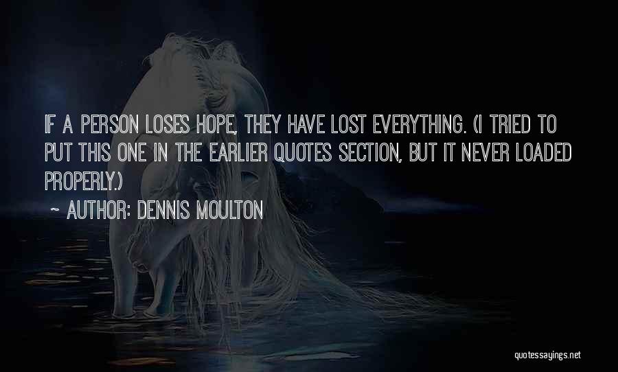 Dennis Moulton Quotes: If A Person Loses Hope, They Have Lost Everything. (i Tried To Put This One In The Earlier Quotes Section,