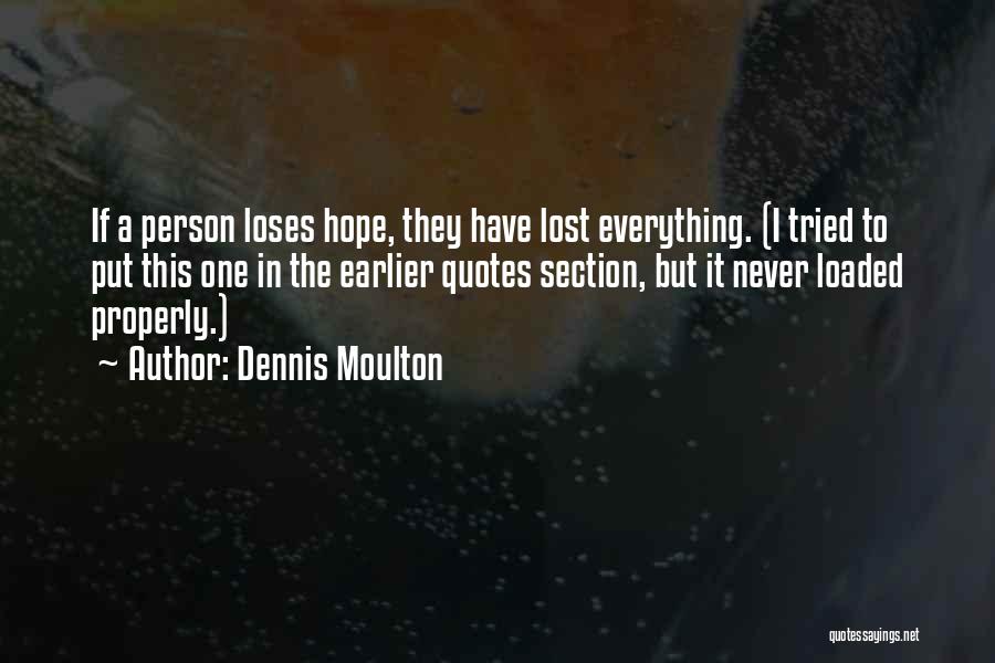 Dennis Moulton Quotes: If A Person Loses Hope, They Have Lost Everything. (i Tried To Put This One In The Earlier Quotes Section,