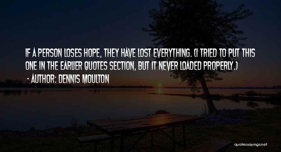 Dennis Moulton Quotes: If A Person Loses Hope, They Have Lost Everything. (i Tried To Put This One In The Earlier Quotes Section,