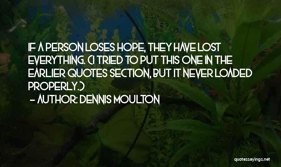 Dennis Moulton Quotes: If A Person Loses Hope, They Have Lost Everything. (i Tried To Put This One In The Earlier Quotes Section,