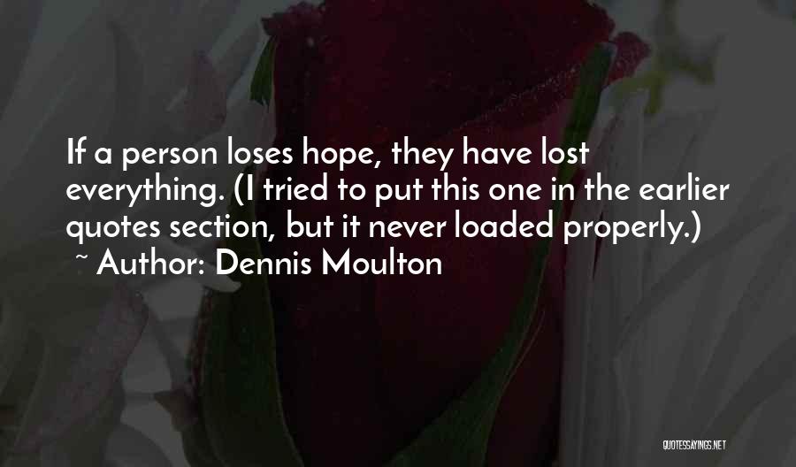 Dennis Moulton Quotes: If A Person Loses Hope, They Have Lost Everything. (i Tried To Put This One In The Earlier Quotes Section,