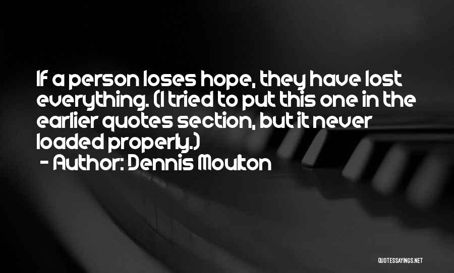 Dennis Moulton Quotes: If A Person Loses Hope, They Have Lost Everything. (i Tried To Put This One In The Earlier Quotes Section,