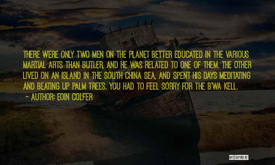 Eoin Colfer Quotes: There Were Only Two Men On The Planet Better Educated In The Various Martial Arts Than Butler, And He Was