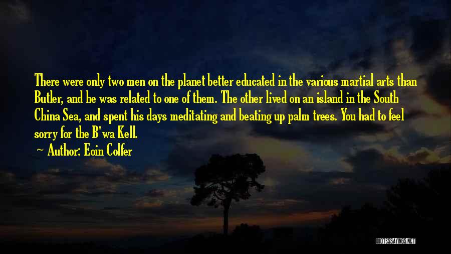Eoin Colfer Quotes: There Were Only Two Men On The Planet Better Educated In The Various Martial Arts Than Butler, And He Was