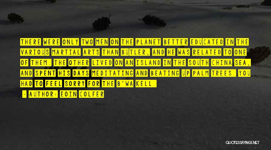 Eoin Colfer Quotes: There Were Only Two Men On The Planet Better Educated In The Various Martial Arts Than Butler, And He Was