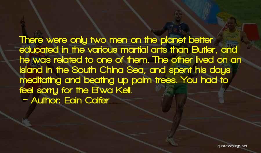 Eoin Colfer Quotes: There Were Only Two Men On The Planet Better Educated In The Various Martial Arts Than Butler, And He Was