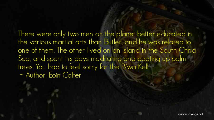 Eoin Colfer Quotes: There Were Only Two Men On The Planet Better Educated In The Various Martial Arts Than Butler, And He Was
