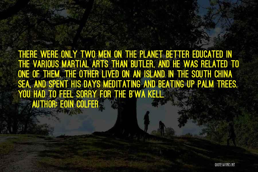Eoin Colfer Quotes: There Were Only Two Men On The Planet Better Educated In The Various Martial Arts Than Butler, And He Was