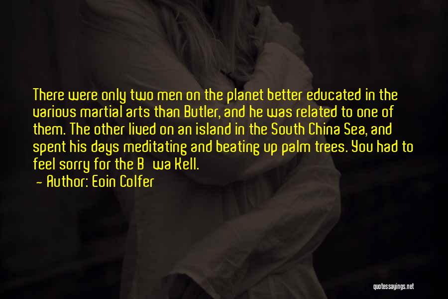Eoin Colfer Quotes: There Were Only Two Men On The Planet Better Educated In The Various Martial Arts Than Butler, And He Was