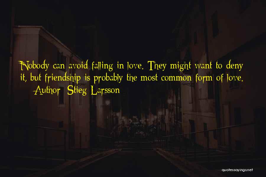 Stieg Larsson Quotes: Nobody Can Avoid Falling In Love. They Might Want To Deny It, But Friendship Is Probably The Most Common Form