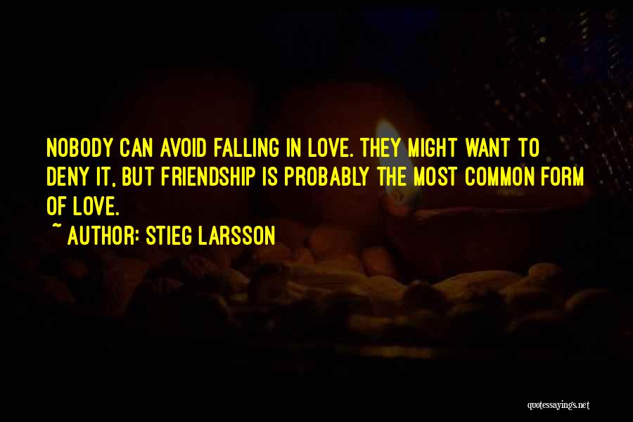 Stieg Larsson Quotes: Nobody Can Avoid Falling In Love. They Might Want To Deny It, But Friendship Is Probably The Most Common Form