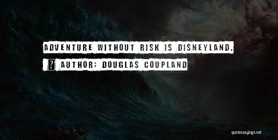 Douglas Coupland Quotes: Adventure Without Risk Is Disneyland.