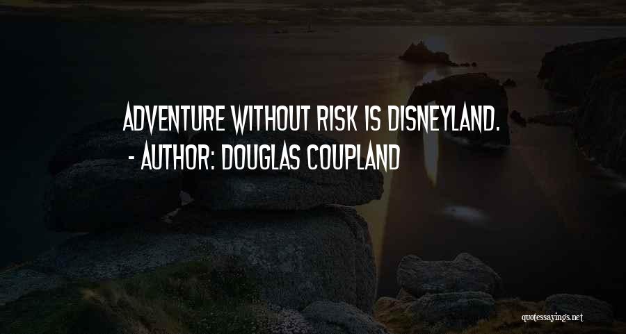 Douglas Coupland Quotes: Adventure Without Risk Is Disneyland.