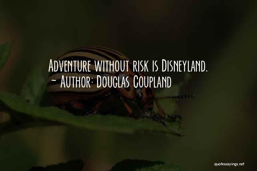 Douglas Coupland Quotes: Adventure Without Risk Is Disneyland.