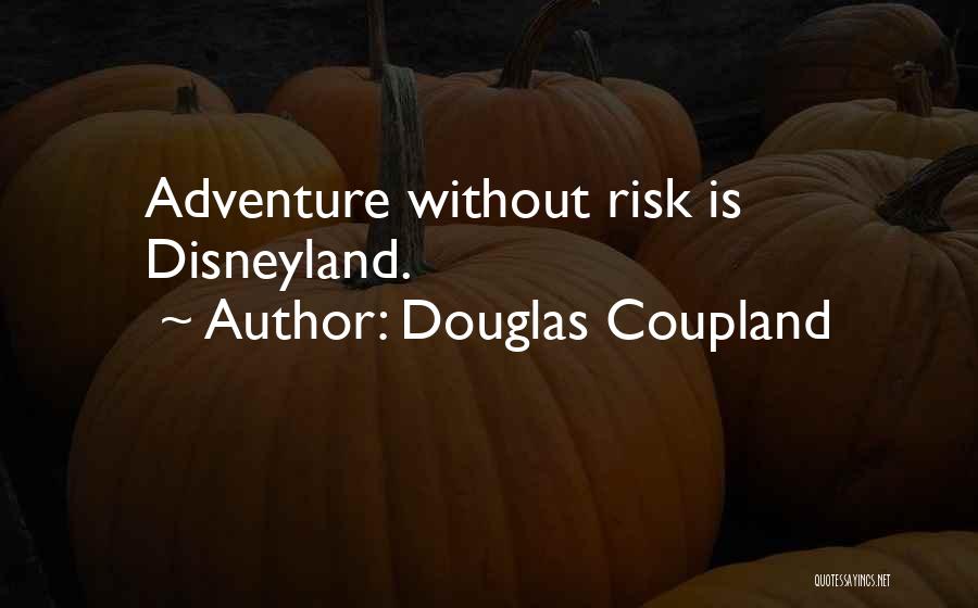 Douglas Coupland Quotes: Adventure Without Risk Is Disneyland.