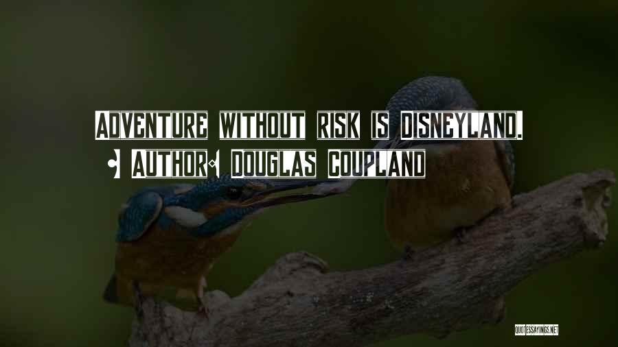 Douglas Coupland Quotes: Adventure Without Risk Is Disneyland.