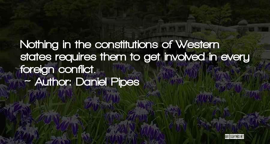 Daniel Pipes Quotes: Nothing In The Constitutions Of Western States Requires Them To Get Involved In Every Foreign Conflict.