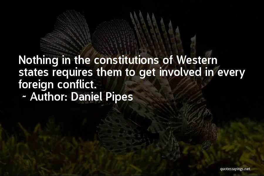 Daniel Pipes Quotes: Nothing In The Constitutions Of Western States Requires Them To Get Involved In Every Foreign Conflict.