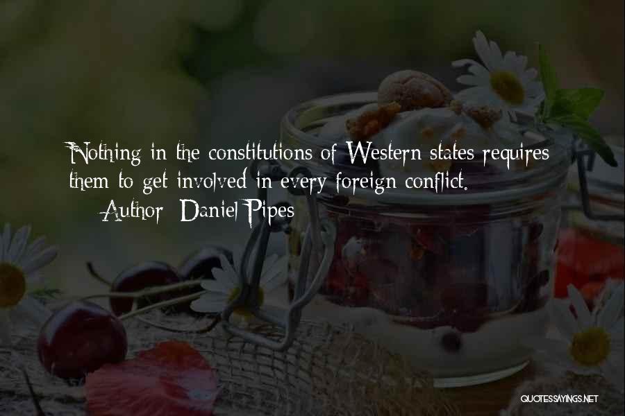 Daniel Pipes Quotes: Nothing In The Constitutions Of Western States Requires Them To Get Involved In Every Foreign Conflict.