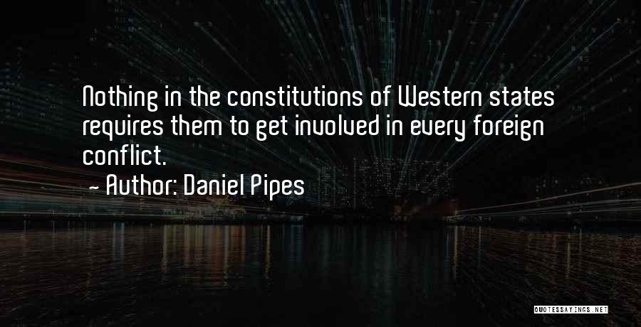 Daniel Pipes Quotes: Nothing In The Constitutions Of Western States Requires Them To Get Involved In Every Foreign Conflict.