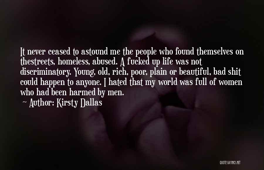 Kirsty Dallas Quotes: It Never Ceased To Astound Me The People Who Found Themselves On Thestreets, Homeless, Abused. A Fucked Up Life Was