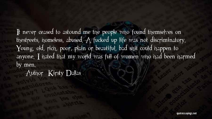 Kirsty Dallas Quotes: It Never Ceased To Astound Me The People Who Found Themselves On Thestreets, Homeless, Abused. A Fucked Up Life Was