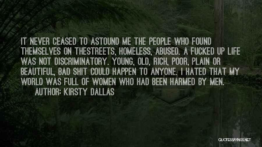 Kirsty Dallas Quotes: It Never Ceased To Astound Me The People Who Found Themselves On Thestreets, Homeless, Abused. A Fucked Up Life Was