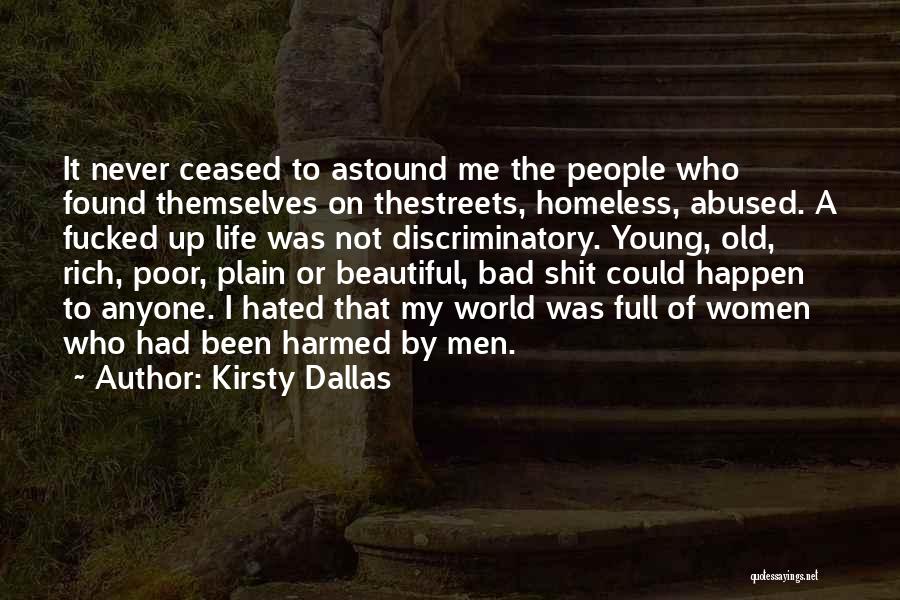 Kirsty Dallas Quotes: It Never Ceased To Astound Me The People Who Found Themselves On Thestreets, Homeless, Abused. A Fucked Up Life Was