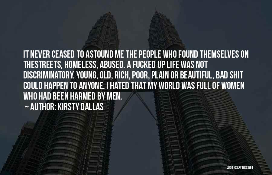 Kirsty Dallas Quotes: It Never Ceased To Astound Me The People Who Found Themselves On Thestreets, Homeless, Abused. A Fucked Up Life Was