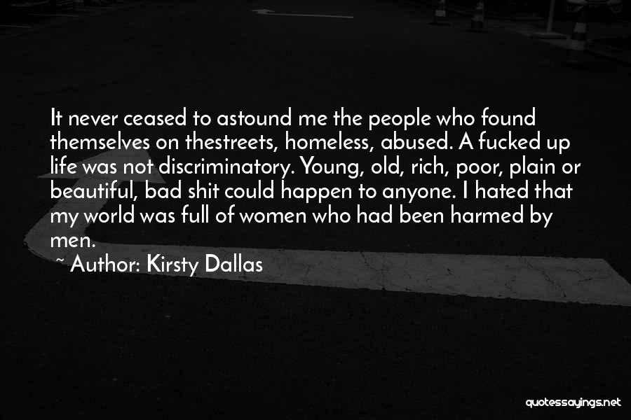 Kirsty Dallas Quotes: It Never Ceased To Astound Me The People Who Found Themselves On Thestreets, Homeless, Abused. A Fucked Up Life Was