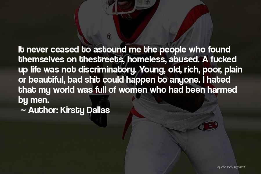 Kirsty Dallas Quotes: It Never Ceased To Astound Me The People Who Found Themselves On Thestreets, Homeless, Abused. A Fucked Up Life Was