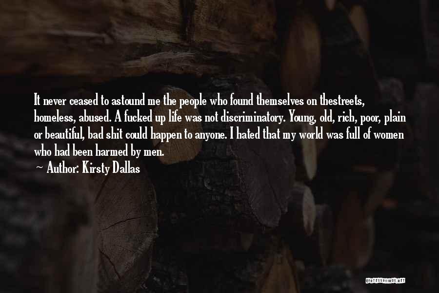 Kirsty Dallas Quotes: It Never Ceased To Astound Me The People Who Found Themselves On Thestreets, Homeless, Abused. A Fucked Up Life Was