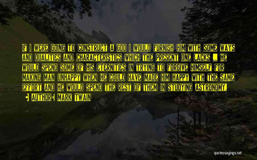 Mark Twain Quotes: If I Were Going To Construct A God I Would Furnish Him With Some Ways And Qualities And Characteristics Which