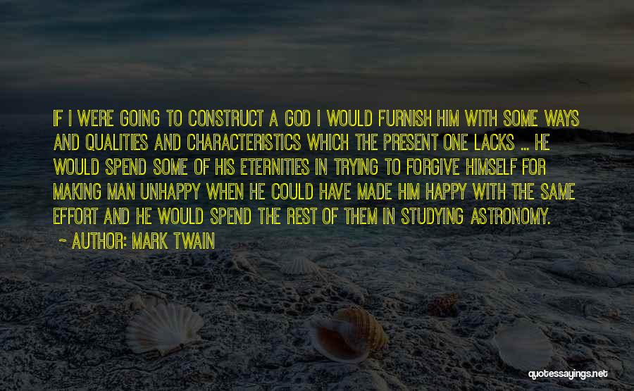 Mark Twain Quotes: If I Were Going To Construct A God I Would Furnish Him With Some Ways And Qualities And Characteristics Which