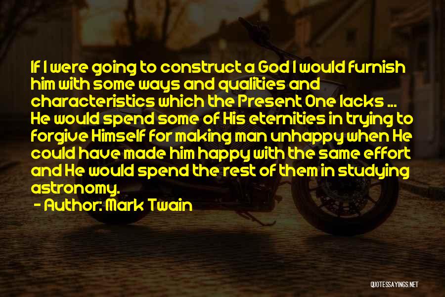 Mark Twain Quotes: If I Were Going To Construct A God I Would Furnish Him With Some Ways And Qualities And Characteristics Which