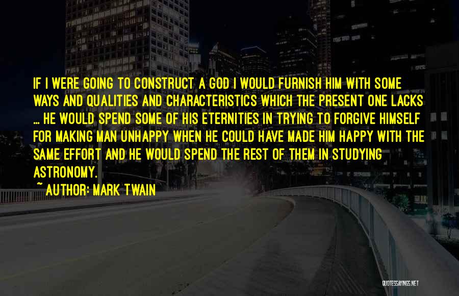 Mark Twain Quotes: If I Were Going To Construct A God I Would Furnish Him With Some Ways And Qualities And Characteristics Which