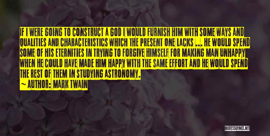 Mark Twain Quotes: If I Were Going To Construct A God I Would Furnish Him With Some Ways And Qualities And Characteristics Which