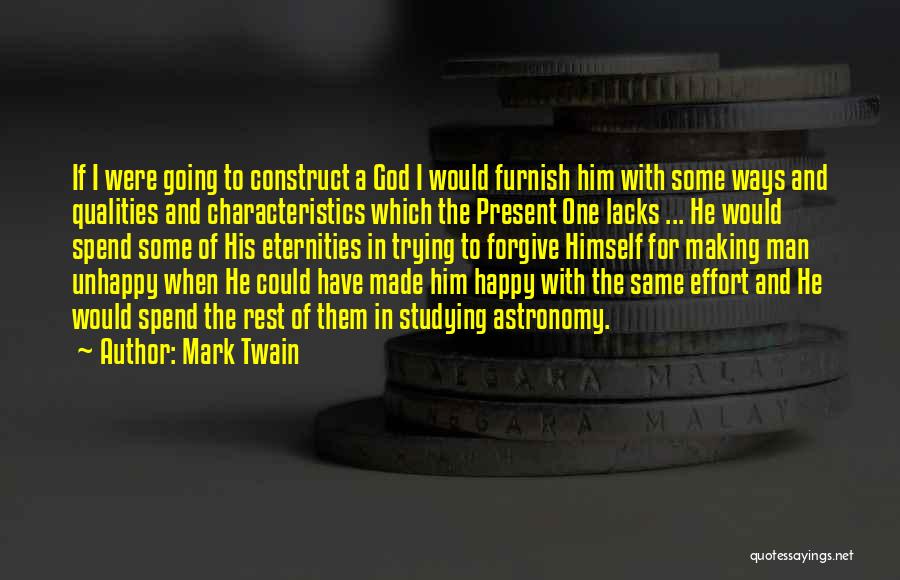 Mark Twain Quotes: If I Were Going To Construct A God I Would Furnish Him With Some Ways And Qualities And Characteristics Which