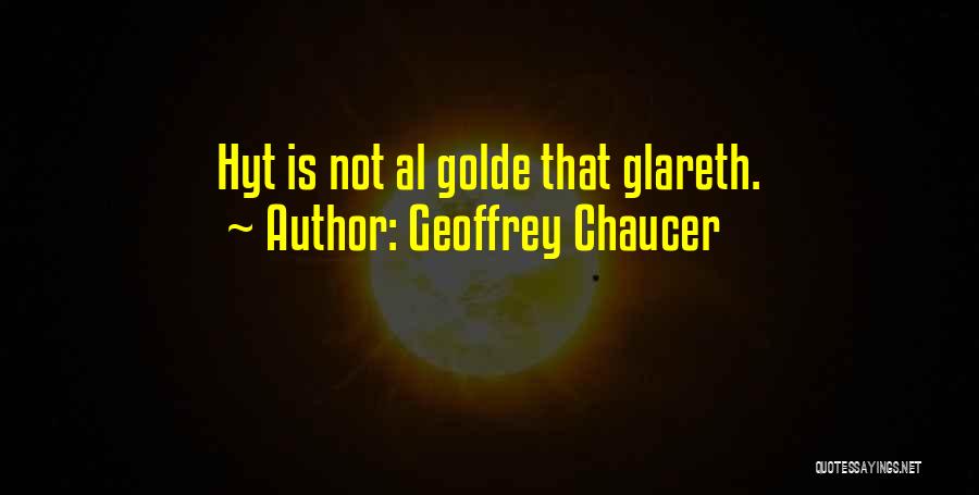 Geoffrey Chaucer Quotes: Hyt Is Not Al Golde That Glareth.