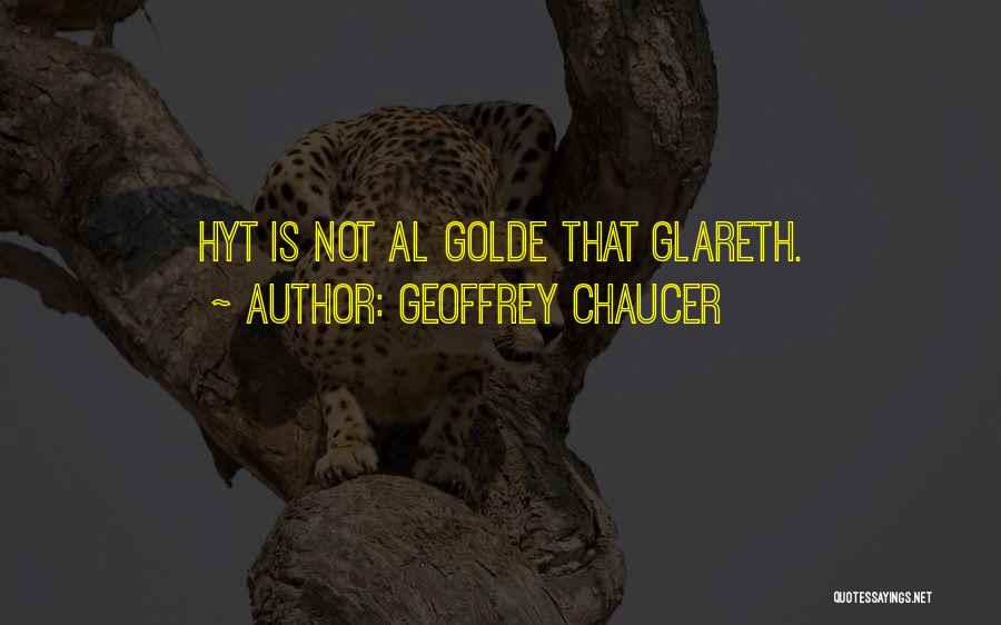 Geoffrey Chaucer Quotes: Hyt Is Not Al Golde That Glareth.