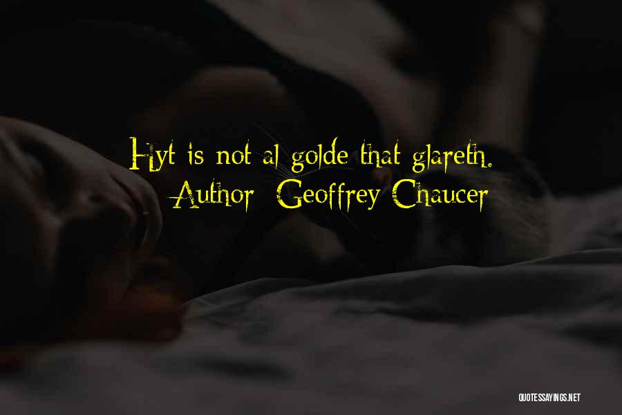 Geoffrey Chaucer Quotes: Hyt Is Not Al Golde That Glareth.