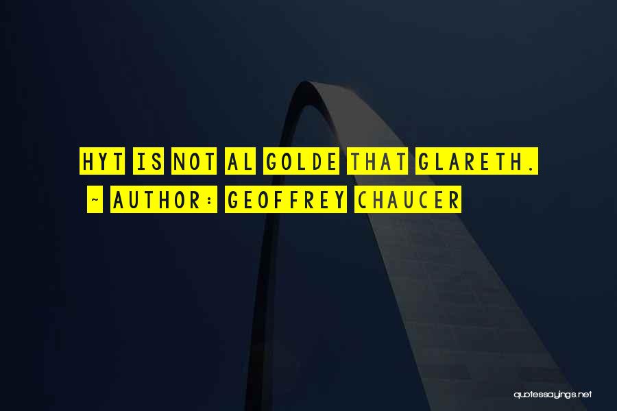 Geoffrey Chaucer Quotes: Hyt Is Not Al Golde That Glareth.