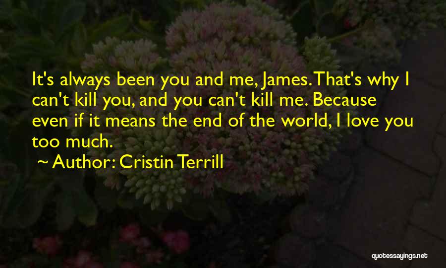 Cristin Terrill Quotes: It's Always Been You And Me, James. That's Why I Can't Kill You, And You Can't Kill Me. Because Even