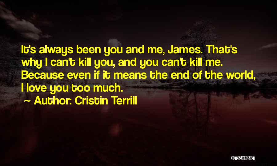 Cristin Terrill Quotes: It's Always Been You And Me, James. That's Why I Can't Kill You, And You Can't Kill Me. Because Even