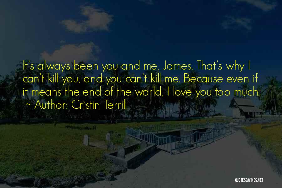 Cristin Terrill Quotes: It's Always Been You And Me, James. That's Why I Can't Kill You, And You Can't Kill Me. Because Even