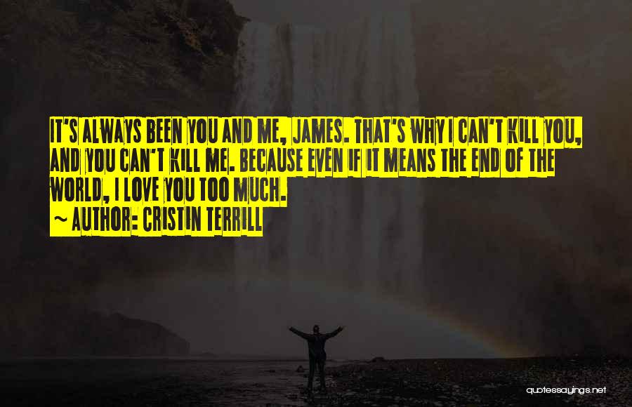 Cristin Terrill Quotes: It's Always Been You And Me, James. That's Why I Can't Kill You, And You Can't Kill Me. Because Even