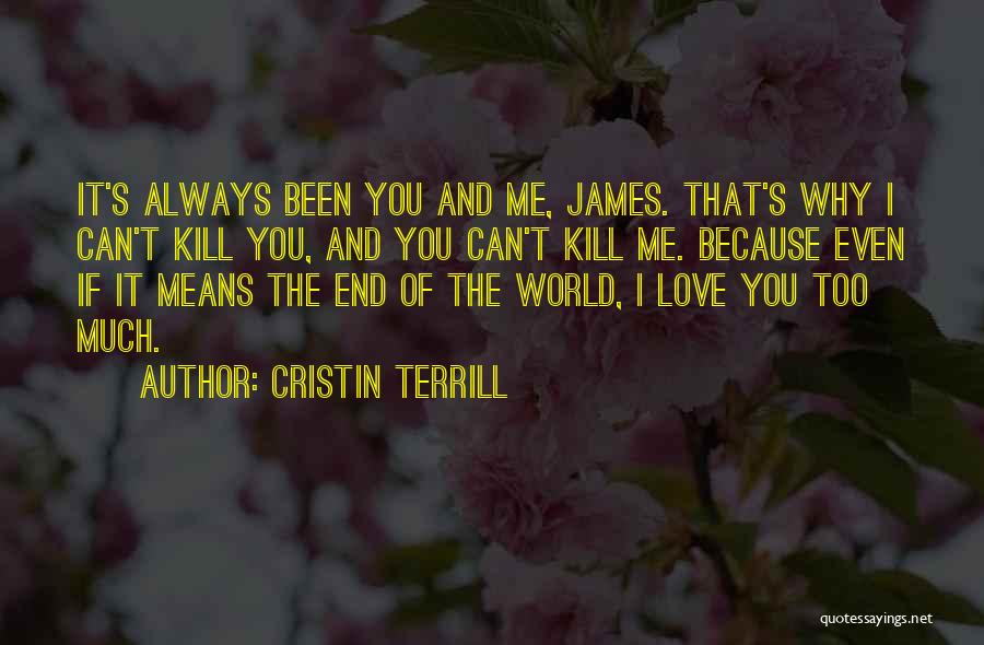 Cristin Terrill Quotes: It's Always Been You And Me, James. That's Why I Can't Kill You, And You Can't Kill Me. Because Even