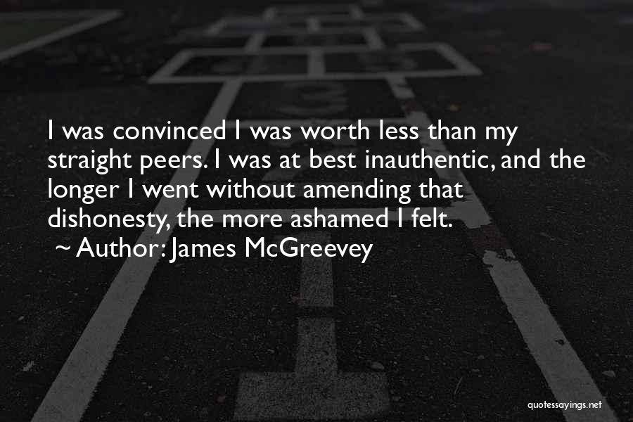 James McGreevey Quotes: I Was Convinced I Was Worth Less Than My Straight Peers. I Was At Best Inauthentic, And The Longer I