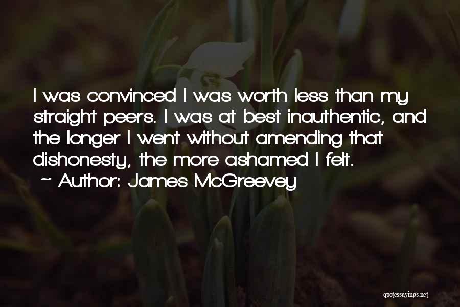 James McGreevey Quotes: I Was Convinced I Was Worth Less Than My Straight Peers. I Was At Best Inauthentic, And The Longer I