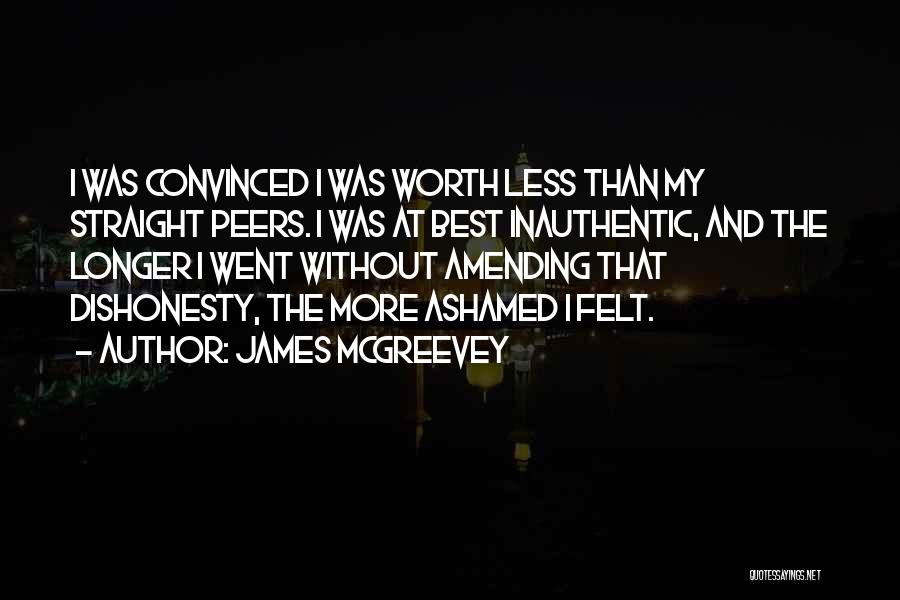 James McGreevey Quotes: I Was Convinced I Was Worth Less Than My Straight Peers. I Was At Best Inauthentic, And The Longer I